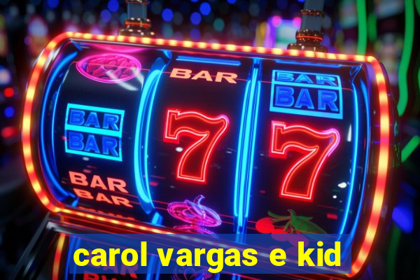 carol vargas e kid